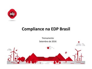 Compliance na EDP Brasil
Treinamento
Setembro de 2016
 