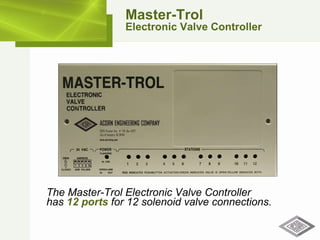 The Master-Trol Electronic Valve Controller  has  12 ports  for 12 solenoid valve connections. Master-Trol Electronic Valve Controller 