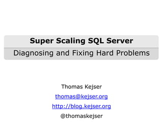 Thomas Kejser
thomas@kejser.org
http://blog.kejser.org
@thomaskejser
Super Scaling SQL Server
Diagnosing and Fixing Hard Problems
 