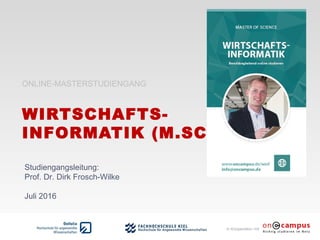 in Kooperation mit
WIRTSCHAFTS-
INFORMATIK (M.SC.)
ONLINE-MASTERSTUDIENGANG
Studiengangsleitung:
Prof. Dr. Dirk Frosch-Wilke
Juli 2016
 