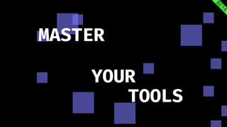BETA
MASTER
YOUR
TOOLS
 