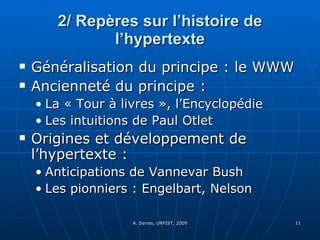 2/ Repères sur l’histoire de l’hypertexte Généralisation du principe : le WWW Ancienneté du principe :  La « Tour à livres », l’Encyclopédie Les intuitions de Paul Otlet Origines et développement de l’hypertexte :  Anticipations de Vannevar Bush Les pionniers : Engelbart, Nelson 