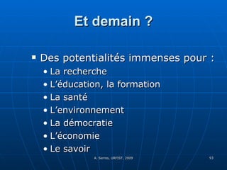 Et demain ? Des potentialités immenses pour : La recherche L’éducation, la formation La santé L’environnement La démocratie L’économie Le savoir 