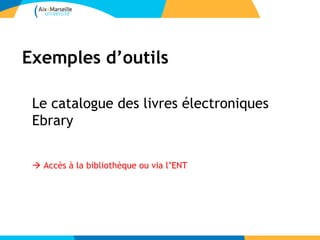 Exemples d’outils

 Le catalogue des livres électroniques
 Ebrary


  Accès à la bibliothèque ou via l’ENT
 