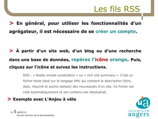 26/03/15
Service commun de la documentation
31
Les fils RSS
> En général, pour utiliser les fonctionnalités d’un
agrégateu...