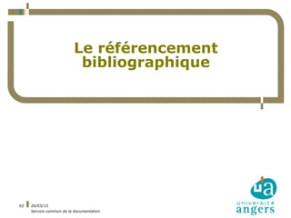 26/03/15
Service commun de la documentation
62
Le référencement
bibliographique
 