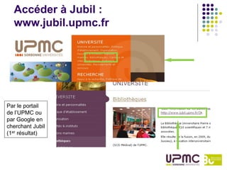 Accéder à Jubil :
  www.jubil.upmc.fr




Par le portail
de l’UPMC ou
par Google en
cherchant Jubil
(1er résultat)
 