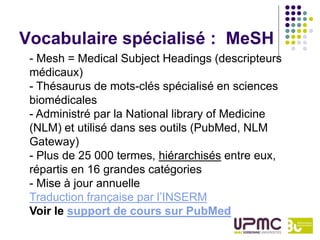 Vocabulaire spécialisé : MeSH
 - Mesh = Medical Subject Headings (descripteurs
 médicaux)
 - Thésaurus de mots-clés spécia...