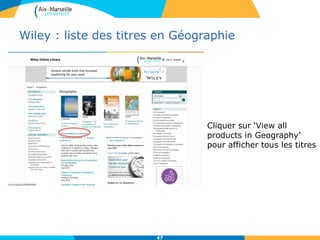 Wiley : liste des titres en Géographie
47
Cliquer sur ‘View all
products in Geography’
pour afficher tous les titres
 