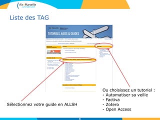 Liste des TAG
6
Sélectionnez votre guide en ALLSH
Ou choisissez un tutoriel :
- Automatiser sa veille
- Factiva
- Zotero
- Open Access
 
