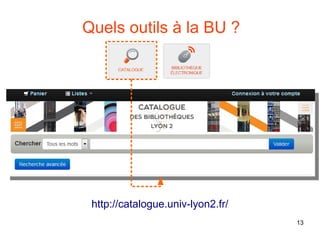 13
Quels outils à la BU ?
http://catalogue.univ-lyon2.fr/
 