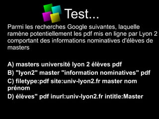 7
Test...
• Parmi les recherches Google suivantes, laquelle
ramène potentiellement les pdf mis en ligne par Lyon 2
comport...