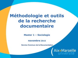 Méthodologie et outils
de la recherche
documentaire
Master 1 – Sociologie
novembre 2015
Service Commun de la Documentation
 