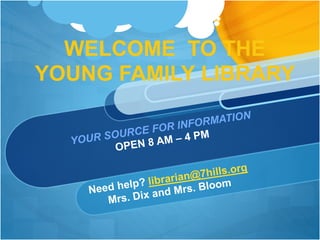 WELCOME TO THE 
YOUNG FAMILY LIBRARY 
 