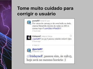 Tome muito cuidado para
corrigir o usuário

 