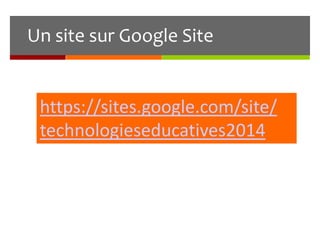 Un site sur Google Site

https://sites.google.com/site/
technologieseducatives2014

 