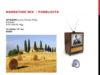 MARKETING MIX - PUBBLICITÀ
AFFISSIONI (Lucca, Firenze, Prato):
N°6 6x3m
N°50 100x140 15gg
TV LOCALI 15” sec
RADIO
 