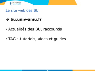 Le site web des BU
 bu.univ-amu.fr
• Actualités des BU, raccourcis
• TAG : tutoriels, aides et guides
4
 