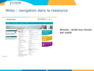 Wiley : navigation dans la ressource
55
Browse : accès aux revues
par sujets
 