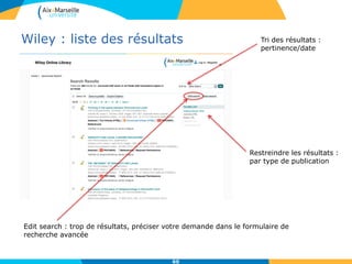 Wiley : liste des résultats
60
Restreindre les résultats :
par type de publication
Edit search : trop de résultats, préciser votre demande dans le formulaire de
recherche avancée
Tri des résultats :
pertinence/date
 