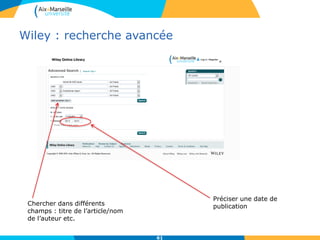 Wiley : recherche avancée
61
Préciser une date de
publicationChercher dans différents
champs : titre de l’article/nom
de l’auteur etc.
 