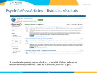 PsycInfo/PsycArticles : liste des résultats
18/01/2016
74
Si la recherche produit trop de résultats, possibilité d’affiner celle-ci au
moyen de filtres prédéfinis : date de publication, sources, sujets…
 