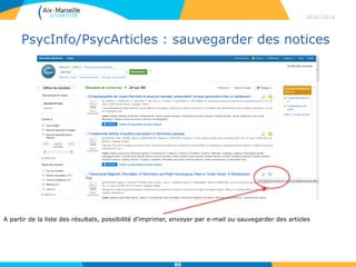 PsycInfo/PsycArticles : sauvegarder des notices
18/01/2016
80
A partir de la liste des résultats, possibilité d’imprimer, envoyer par e-mail ou sauvegarder des articles
 