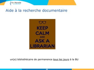 Aide à la recherche documentaire
99
un(e) bibliothécaire de permanence tous les jours à la BU
 
