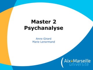 Master 2
Psychanalyse
Anne Girard
Marie Lenormand
 