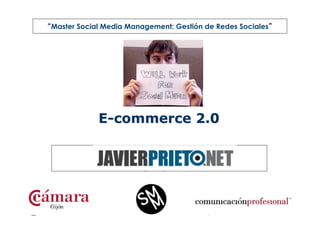 “Master Social Media Management: Gestión de Redes Sociales”

E-commerce 2.0
Javier Prieto Martínez
www.javierprieto.net

Master SMMAsturias – Fund. Comunicación

 