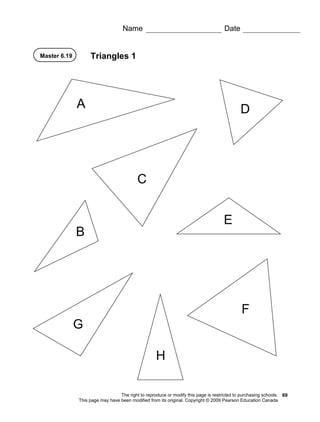 Click to open editable Word file

Name

Master 6.19

Date

Triangles 1

The right to reproduce or modify this page is restricted to purchasing schools. 69
This page may have been modified from its original. Copyright © 2009 Pearson Education Canada

 