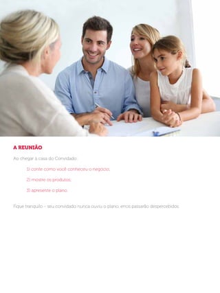 MASTER 72h
A REUNIÃO
Ao chegar à casa do Convidado:
	 1) conte como você conheceu o negócio;
	 2) mostre os produtos;
	 3) apresente o plano.
Fique tranquilo - seu convidado nunca ouviu o plano, erros passarão despercebidos.
 