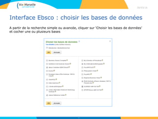Interface Ebsco : choisir les bases de données
30/03/16
34
A partir de la recherche simple ou avancée, cliquer sur ‘Choisir les bases de données’
et cocher une ou plusieurs bases
 