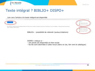 Texte intégral ? BIBLIO+ DISPO+
30/03/16
58
DISPO+ indique si :
- cet article est disponible en libre accès
- les BU sont abonnées à cette revue (dans ce cas, lien vers le catalogue)
Lien vers l’article si le texte intégral est disponible
BIBLIO+ : possibilité de rebondir (auteur/citations)
 