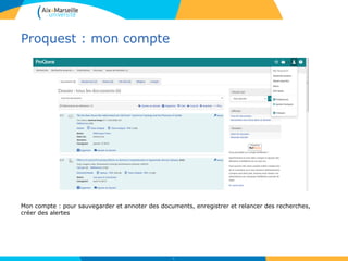 Proquest : mon compte
61
Mon compte : pour sauvegarder et annoter des documents, enregistrer et relancer des recherches,
créer des alertes
 
