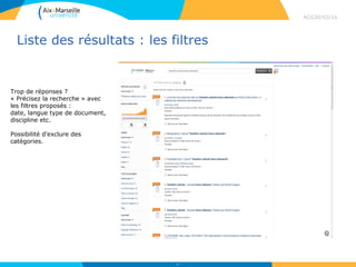 Liste des résultats : les filtres
ACG30/03/16
66
Trop de réponses ?
« Précisez la recherche » avec
les filtres proposés :
date, langue type de document,
discipline etc.
Possibilité d’exclure des
catégories.
 