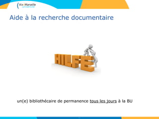 Aide à la recherche documentaire
74
un(e) bibliothécaire de permanence tous les jours à la BU
 