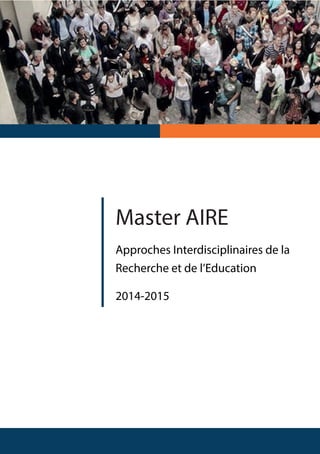 Master AIRE
Approches Interdisciplinaires de la
Recherche et de l’Education
2014-2015
 