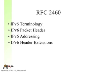 RFC 2460
• IPv6 Terminology
• IPv6 Packet Header
• IPv6 Addressing
• IPv6 Header Extensions
 
