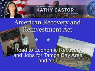 American Recovery and Reinvestment Act Road to Economic Recovery and Jobs for Tampa Bay Area and You 