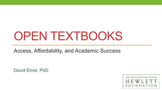 OPEN TEXTBOOKS 
Access, Affordability, and Academic Success 
David Ernst, PhD 
 