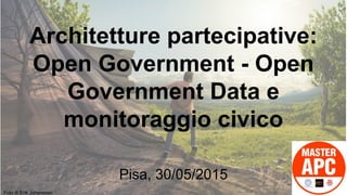 Architetture partecipative:
Open Government - Open
Government Data e
monitoraggio civico
Pisa, 30/05/2015
Foto di Erik Johansson
 
