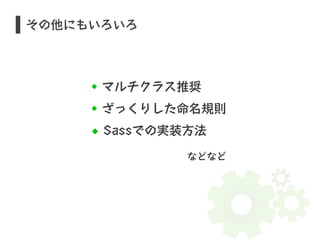 その他にもいろいろ 
マルチクラス推奨 
ざっくりした命名規則 
Sassでの実装方法 
などなど 
 