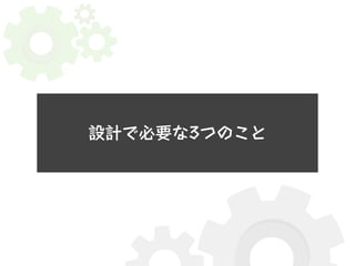 設計で必要な3つのこと 
 