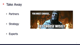 8
Take Away
• Partners
• Strategy
• Experts
 