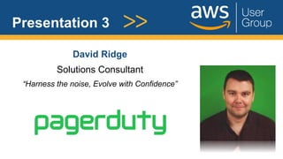 Presentation 3
David Ridge
Solutions Consultant
“Harness the noise, Evolve with Confidence”
 