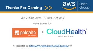 Thanks For Coming
Join Us Next Month – November 7th 2018
Presentations from
&
>> Register @ http://www.meetup.com/AWS-Sydney/ <<
 