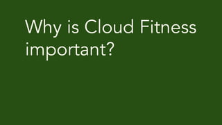 Why is Cloud Fitness
important?
 