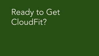 Ready to Get
CloudFit?
 