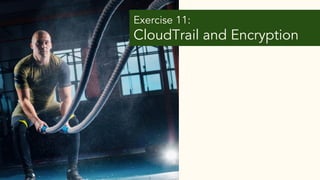 Exercise 11:
CloudTrail and Encryption
 